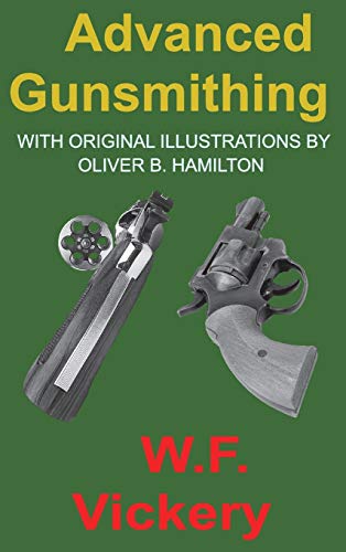 Imagen de archivo de Advanced Gunsmithing: Manual of Instruction in the Manufacture, Alteration and Repair of Firearms In-So-Far as the Necessary Metal Work with a la venta por Russell Books