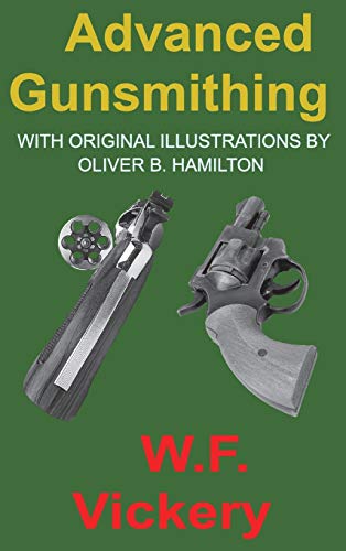 Stock image for Advanced Gunsmithing: Manual of Instruction in the Manufacture, Alteration and Repair of Firearms in-so-far as the Necessary Metal Work with Hand and Machine Tools Is Concerned for sale by GF Books, Inc.