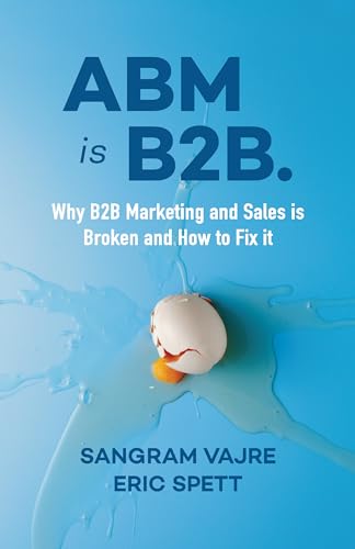 Stock image for ABM Is B2B. : Why B2B Marketing and Sales Is Broken and How to Fix It for sale by Better World Books