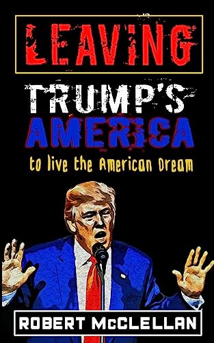 Stock image for Leaving Trump?s America: To Live the American Dream for sale by GF Books, Inc.