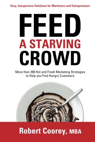 Stock image for Feed A Starving Crowd: More than 200 Hot and Fresh Marketing Strategies to Help you Find Hungry Customers for sale by ZBK Books