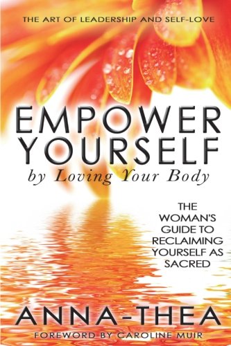 Beispielbild fr Empower Yourself By Loving Your Body: The Woman's Guide To Reclaiming Yourself As Sacred zum Verkauf von BooksRun