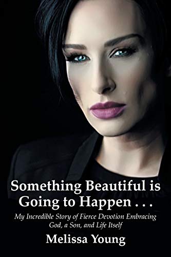 9781941049990: Something Beautiful is Going to Happen . . .: My Incredible Story of Fierce Devotion Embracing God, a Son, and Life Itself