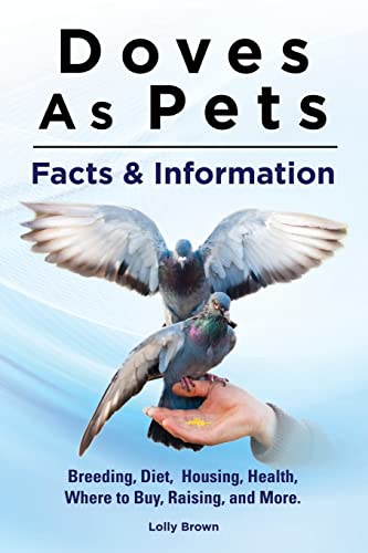 Stock image for Doves As Pets: Breeding, Diet, Housing, Health, Where to Buy, Raising, and More. Facts & Information for sale by Mr. Bookman