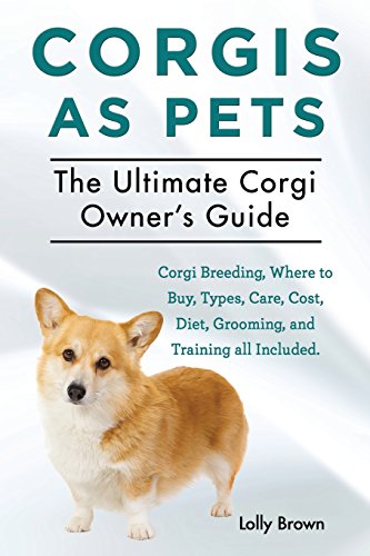 Stock image for Corgis as Pets: Corgi Breeding, Where to Buy, Types, Care, Cost, Diet, Grooming, and Training all Included. The Ultimate Corgi Owner's Guide for sale by SecondSale