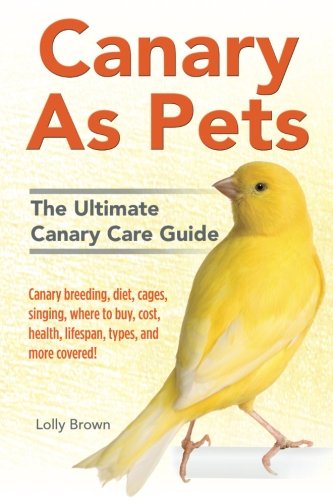 Stock image for Canary As Pets: Canary breeding, diet, cages, singing, where to buy, cost, health, lifespan, types, and more covered! The Ultimate Canary Care Guide for sale by HPB-Emerald