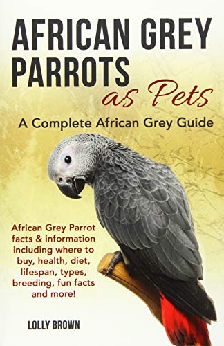 Stock image for African Grey Parrots as Pets: African Grey Parrot facts & information including where to buy, health, diet, lifespan, types, breeding, fun facts and for sale by ThriftBooks-Dallas