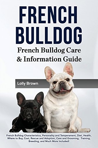 Stock image for French Bulldog: French Bulldog Characteristics, Personality and Temperament, Diet, Health, Where to Buy, Cost, Rescue and Adoption, Care and Grooming, . French Bulldog Care & Information Guide for sale by St Vincent de Paul of Lane County