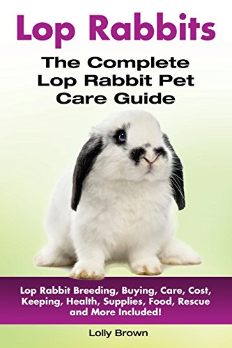 Stock image for Lop Rabbits: Lop Rabbit Breeding, Buying, Care, Cost, Keeping, Health, Supplies, Food, Rescue and More Included! The Complete Lop Rabbit Pet Care Guide for sale by WorldofBooks