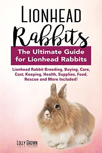 Stock image for Lionhead Rabbits: Lionhead Rabbit Breeding, Buying, Care, Cost, Keeping, Health, Supplies, Food, Rescue and More Included! The Ultimate Guide for Lionhead Rabbits for sale by HPB-Diamond