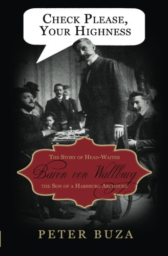 Beispielbild fr Check Please, Your Highness: The Story of Head-Waiter Baron von Wallburg, a Son of a Habsburg Archduke zum Verkauf von Cathy's Half Price Books