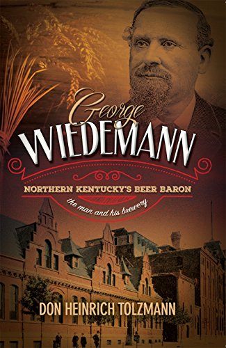 Beispielbild fr George Wiedemann: Northern Kentucky's Beer Baron; The Man and His Brewery zum Verkauf von HPB-Ruby