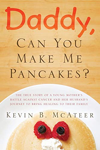 Imagen de archivo de Daddy, Can You Make Me Pancakes?: The True Story of a Young Mother's Battle Against Cancer and Her Husband's Journey to Bring Healing to Their Family a la venta por Once Upon A Time Books