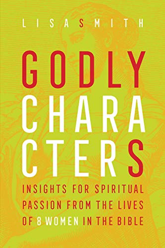 Stock image for Godly Characters: Insights for Spiritual Passion from the Lives of 8 Women in the Bible for sale by ThriftBooks-Atlanta