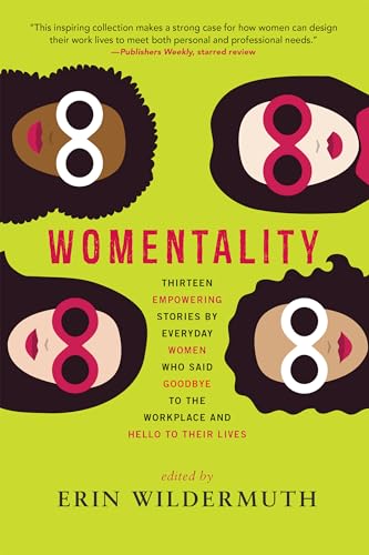 Stock image for Womentality : Thirteen Empowering Stories by Everyday Women Who Said Goodbye to the Workplace and Hello to Their Lives for sale by Better World Books