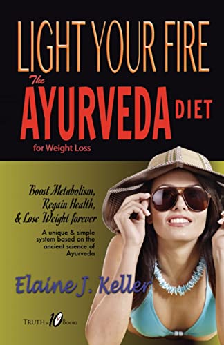 Beispielbild fr LIGHT YOUR FIRE: The Ayurveda Diet for Weight Loss: Boost Metabolism, Regain Health & Lose Weight Forever. A unique and simple system based on the ancient science of Ayurveda. zum Verkauf von AwesomeBooks