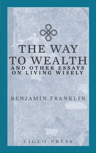 Beispielbild fr The Way To Wealth; And Other Essays On Living Wisely zum Verkauf von GF Books, Inc.