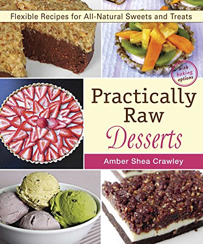 Imagen de archivo de Practically Raw Desserts : Flexible Recipes for All-Natural Sweets and Treats a la venta por Better World Books