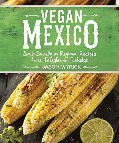 Beispielbild fr Vegan Mexico : Soul-Satisfying Regional Recipes from Tamales to Tostadas zum Verkauf von Better World Books