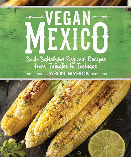 Stock image for Vegan Mexico: Soul-Satisfying Regional Recipes from Tamales to Tostadas for sale by Goodwill Books