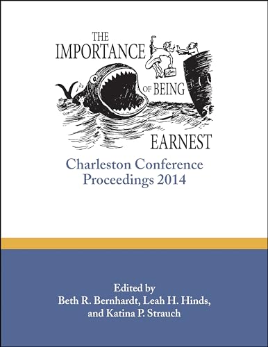 Stock image for The Importance of Being Earnest: Charleston Conference Proceedings, 2014 for sale by WorldofBooks