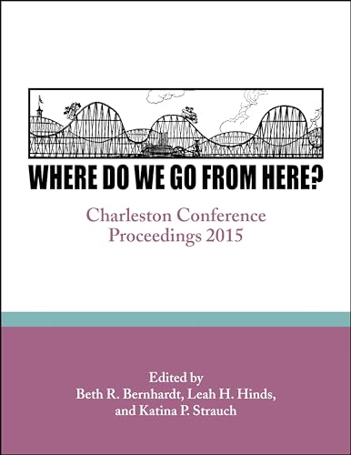 Imagen de archivo de Where Do We Go From Here?: Charleston Conference Proceedings, 2015 a la venta por Lucky's Textbooks