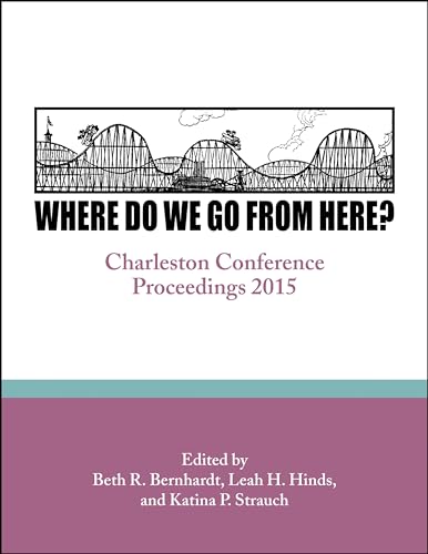 Stock image for Where Do We Go From Here?: Charleston Conference Proceedings, 2015 for sale by Lucky's Textbooks