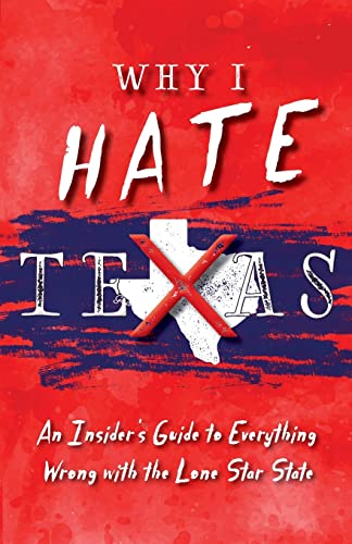 Beispielbild fr Why I Hate Texas: A Insider's Guide to Everything Wrong with the Lone Star State zum Verkauf von GF Books, Inc.