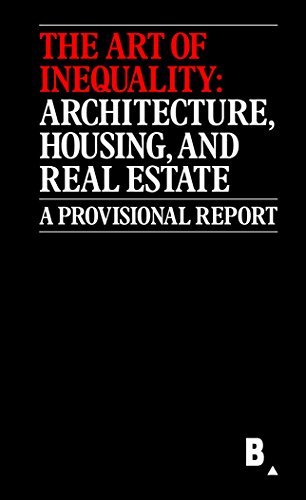 Imagen de archivo de The Art of Inequality: Architecture, Housing, and Real Estate, A Provisional Report a la venta por Silent Way Books