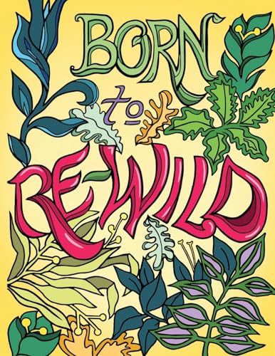 Beispielbild fr Born to Re-Wild: Nature Coloring Book For Adults to Inspire Relaxation and Mindfulness zum Verkauf von Books Unplugged
