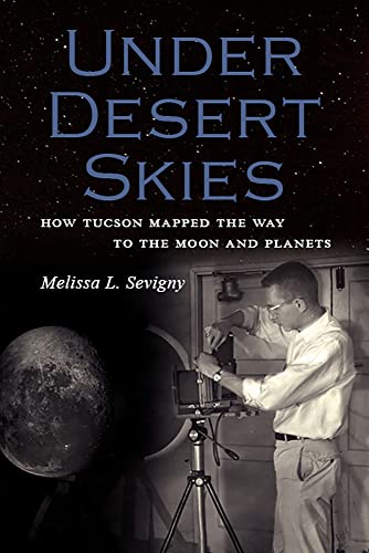 Beispielbild fr Under Desert Skies: How Tucson Mapped the Way to the Moon and Planets zum Verkauf von BooksRun