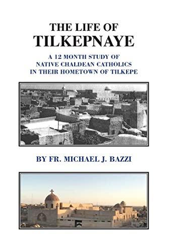 

The Life of Tilkepnaye: A 12 Month Study of Native Chaldean Catholics in Their Hometown of Tilkepe (Hardback or Cased Book)
