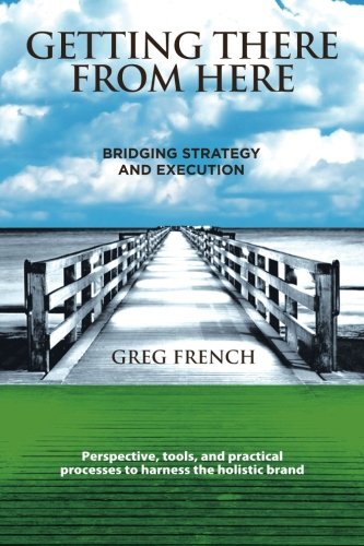 Stock image for Getting There from Here: Bridging Strategy and Execution for sale by The Maryland Book Bank