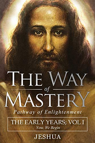 Beispielbild fr The Way of Mastery, Pathway of Enlightenment: Jeshua, The Early Years: Volume I zum Verkauf von WeBuyBooks