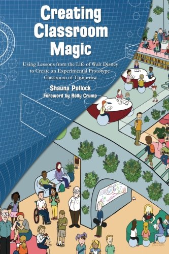 Stock image for Creating Classroom Magic: Using Lessons from the Life of Walt Disney to Create an Experimental Prototype Classroom of Tomorrow Pollock, Shauna; Crump, Rolly; Korkis, Jim and McLain, Bob for sale by Aragon Books Canada