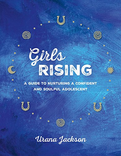 9781941529188: Girls Rising: A Guide to Nurturing a Confident and Soulful Adolescent