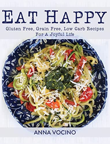 Beispielbild fr Eat Happy: Gluten Free, Grain Free, Low Carb Recipes Made from Real Foods For A Joyful Life zum Verkauf von Goodwill of Colorado