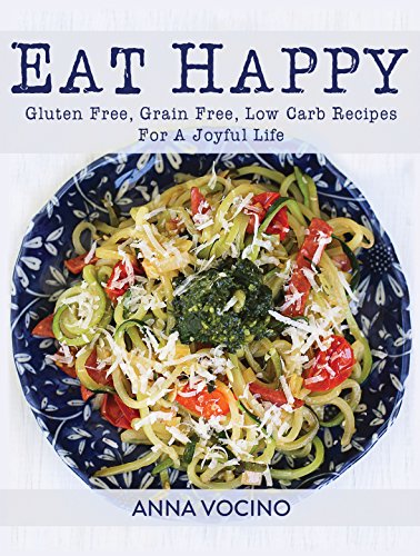 Imagen de archivo de Eat Happy: Gluten Free, Grain Free, Low Carb Recipes Made from Real Foods For A Joyful Life a la venta por Goodwill of Colorado