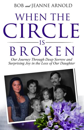 Stock image for When the Circle is Broken: Our Journey Through Deep Sorrow and Surprising Joy in the Loss of Our Daughter for sale by ThriftBooks-Atlanta