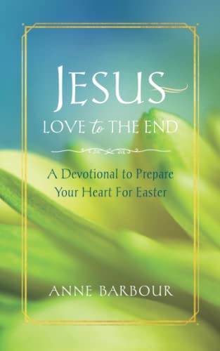 Stock image for Jesus Love to the End: A Devotional to Prepare Your Heart for Easter for sale by ThriftBooks-Atlanta