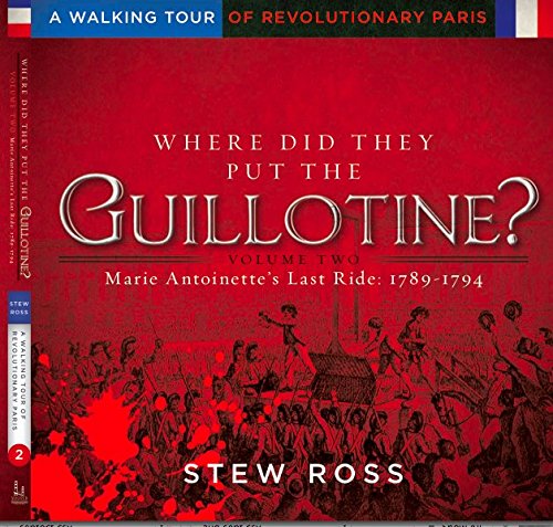 Stock image for Where Did They Put the Guillotine?-Marie Antoinette's Last Ride: Volume 2 A Walking Tour of Revolutionary Paris for sale by GF Books, Inc.