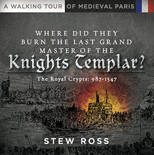 Stock image for Where Did They Burn The Last Grand Master of the Knights Templar?-The Royal Crypts Volume 2 A Walking Tour of Medieval Paris for sale by ThriftBooks-Atlanta