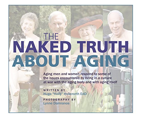 Beispielbild fr The Naked Truth About Aging: Aging men and women respond to some of the issues encountered by living in a culture at war with the aging body and with aging itself zum Verkauf von SecondSale