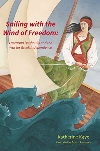 Beispielbild fr Sailing with the Wind of Freedom: Lascarina Bouboulis and the War for Greek Independence zum Verkauf von ThriftBooks-Atlanta