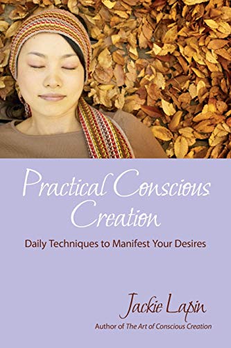 Stock image for Practical Conscious Creation: Daily Techniques to Manifest Your Desires for sale by Lucky's Textbooks