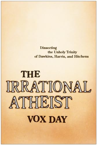 9781941631621: The Irrational Atheist: Dissecting the Unholy Trinity of Dawkins, Harris, And Hitchens