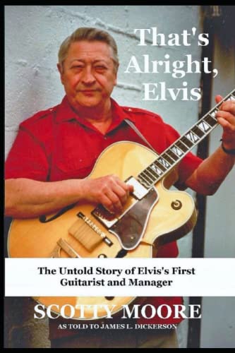 Imagen de archivo de That's Alright, Elvis: The Untold Story of Elvis's First Guitarist and Manager, Scotty Moore a la venta por GreatBookPrices
