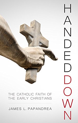 Stock image for Handed Down: The Catholic Faith of the Early Christians for sale by HPB-Emerald