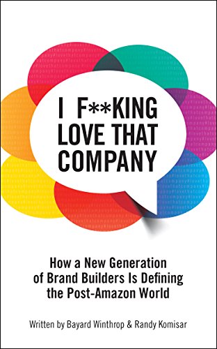 Stock image for I F**king Love That Company : How a New Generation of Brand Builders Is Defining the Post-Amazon World for sale by Better World Books