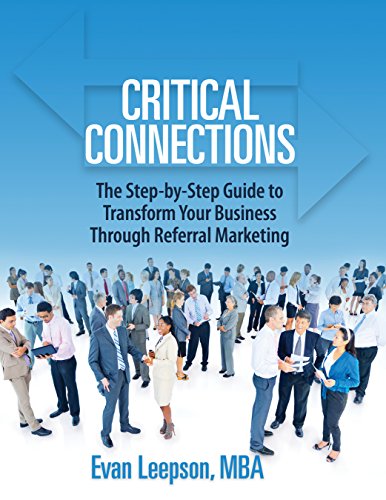 Stock image for Critical Connections : The Step-By-Step Guide to Transform Your Business Through Referral Marketing for sale by Better World Books